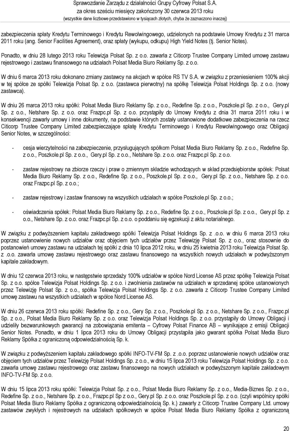 Senior Facilities Agreement), oraz spłaty (wykupu, odkupu) High Yield Notes (tj. Senior Notes). Ponadto, w dniu 28 lutego 2013 roku Telewizja Polsat Sp. z o.o. zawarła z Citicorp Trustee Company Limited umowę zastawu rejestrowego i zastawu finansowego na udziałach Polsat Media Biuro Reklamy Sp.