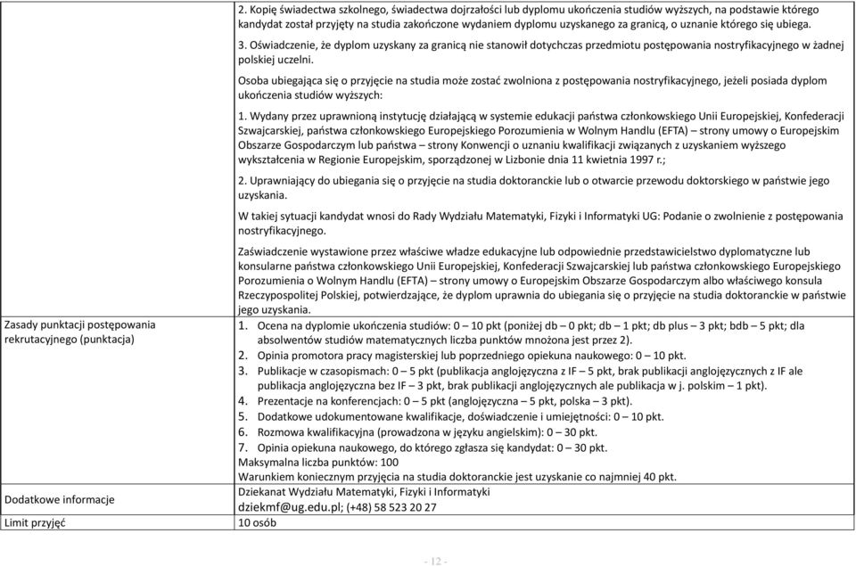 o uznanie którego się ubiega. 3. Oświadczenie, że dyplom uzyskany za granicą nie stanowił dotychczas przedmiotu postępowania nostryfikacyjnego w żadnej polskiej uczelni.