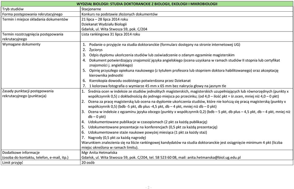 Wita Stwosza 59, pok. C/204 Lista rankingowa 31 lipca 2014 roku 1. Podanie o przyjęcie na studia doktoranckie (formularz dostępny na stronie internetowej UG) 2. Życiorys 3.