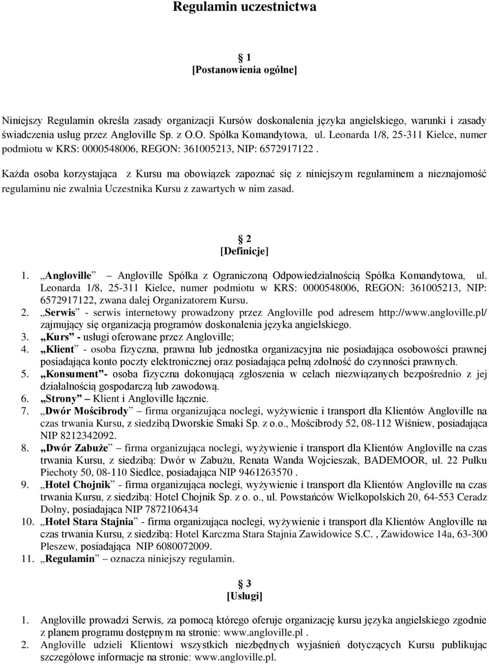 Każda osoba korzystająca z Kursu ma obowiązek zapoznać się z niniejszym regulaminem a nieznajomość regulaminu nie zwalnia Uczestnika Kursu z zawartych w nim zasad. 2 [Definicje] 1.