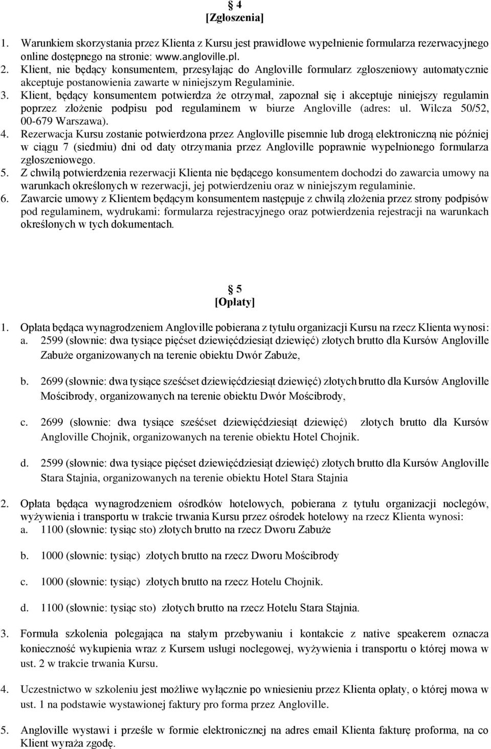 Klient, będący konsumentem potwierdza że otrzymał, zapoznał się i akceptuje niniejszy regulamin poprzez złożenie podpisu pod regulaminem w biurze Angloville (adres: ul. Wilcza 50/52, 00-679 Warszawa).