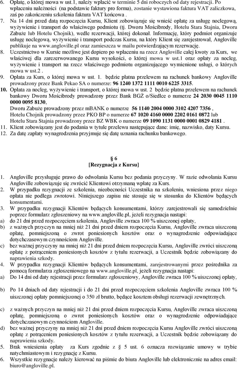 Na 14 dni przed datą rozpoczęcia Kursu, Klient zobowiązuje się wnieść opłatę za usługę noclegową, wyżywienie i transport do właściwego podmiotu (tj.