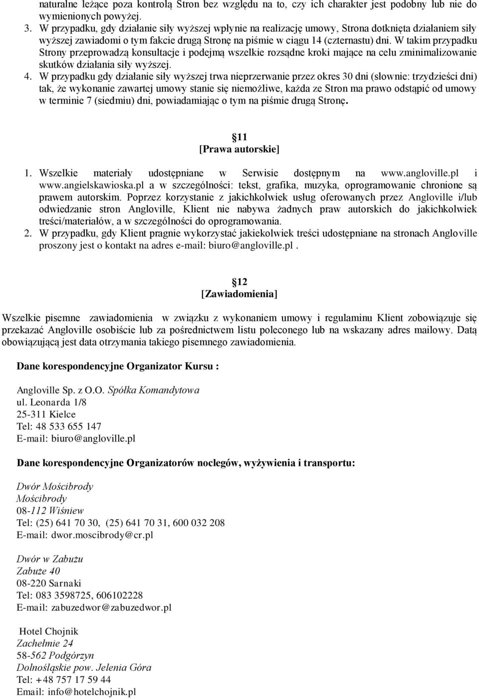 W takim przypadku Strony przeprowadzą konsultacje i podejmą wszelkie rozsądne kroki mające na celu zminimalizowanie skutków działania siły wyższej. 4.