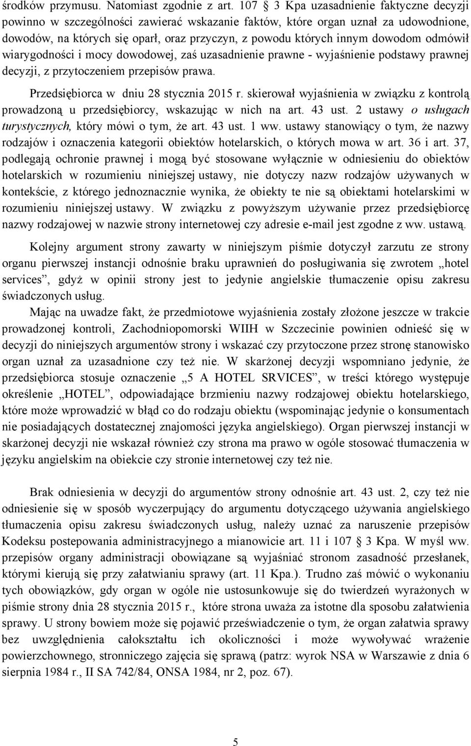 dowodom odmówił wiarygodności i mocy dowodowej, zaś uzasadnienie prawne - wyjaśnienie podstawy prawnej decyzji, z przytoczeniem przepisów prawa. Przedsiębiorca w dniu 28 stycznia 2015 r.