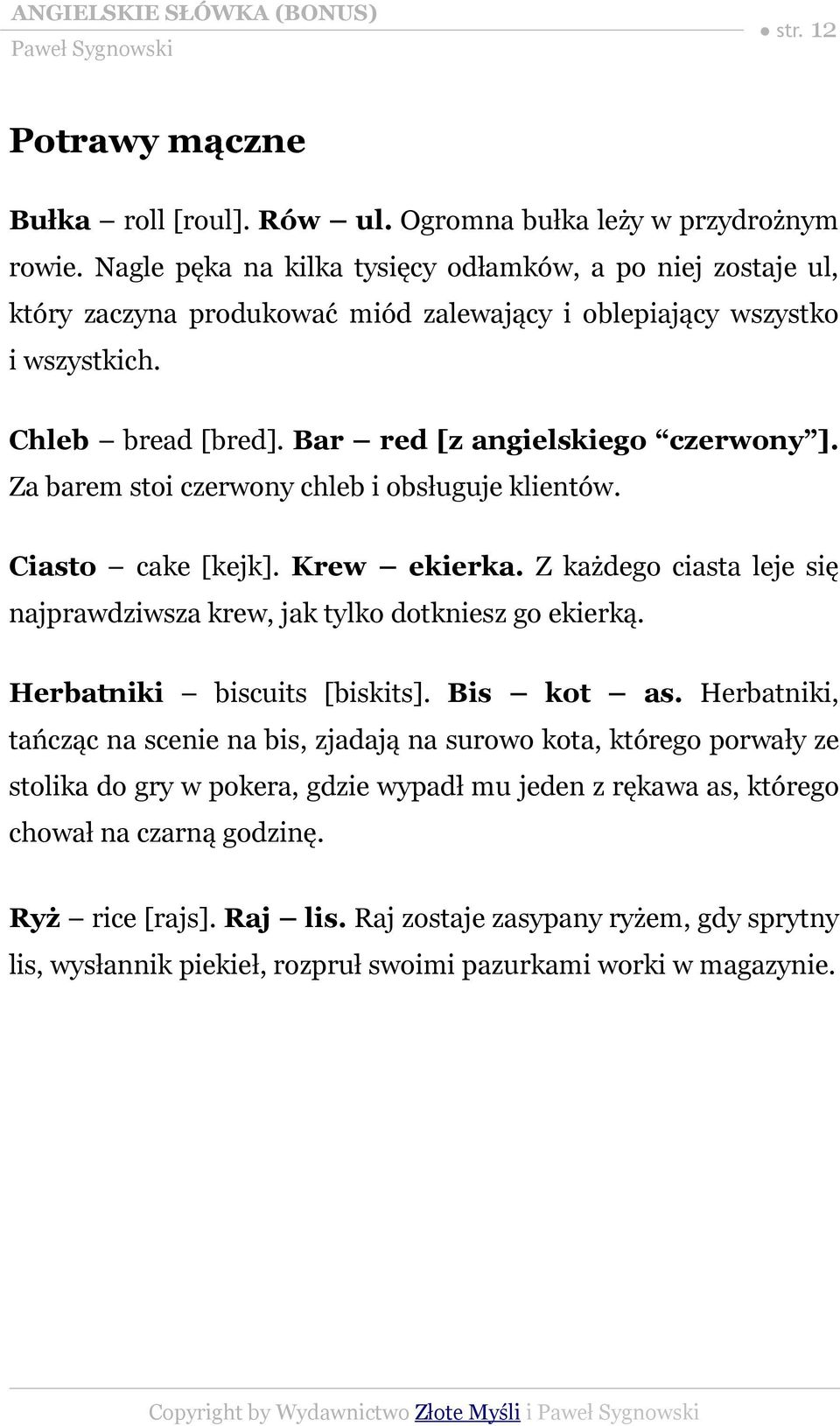 Za barem stoi czerwony chleb i obsługuje klientów. Ciasto cake [kejk]. Krew ekierka. Z każdego ciasta leje się najprawdziwsza krew, jak tylko dotkniesz go ekierką. Herbatniki biscuits [biskits].