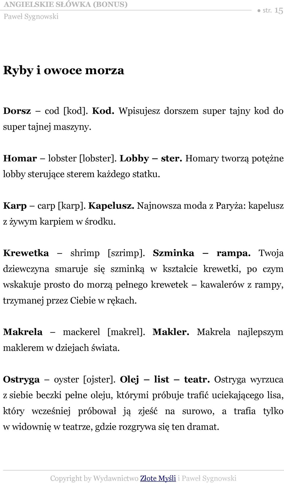 Twoja dziewczyna smaruje się szminką w kształcie krewetki, po czym wskakuje prosto do morzą pełnego krewetek kawalerów z rampy, trzymanej przez Ciebie w rękach. Makrela mackerel [makrel]. Makler.