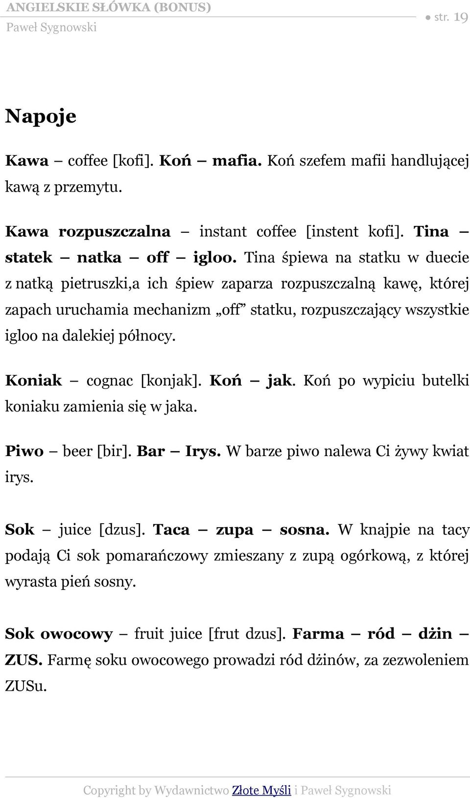 Koniak cognac [konjak]. Koń jak. Koń po wypiciu butelki koniaku zamienia się w jaka. Piwo beer [bir]. Bar Irys. W barze piwo nalewa Ci żywy kwiat irys. Sok juice [dzus]. Taca zupa sosna.