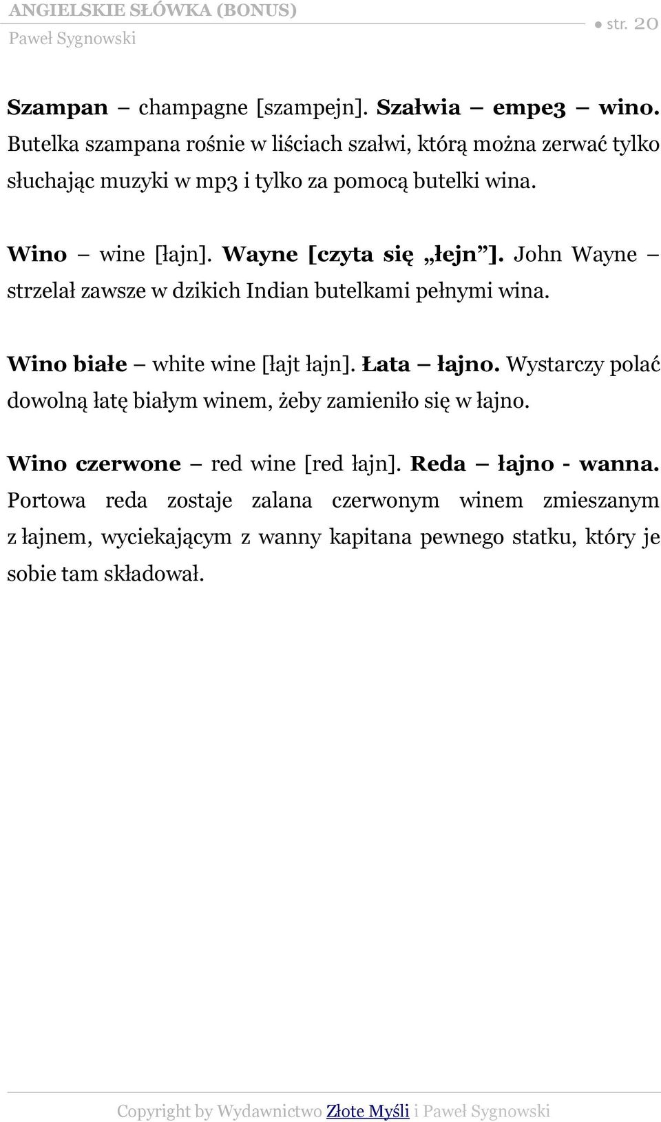 Wayne [czyta się łejn ]. John Wayne strzelał zawsze w dzikich Indian butelkami pełnymi wina. Wino białe white wine [łajt łajn]. Łata łajno.