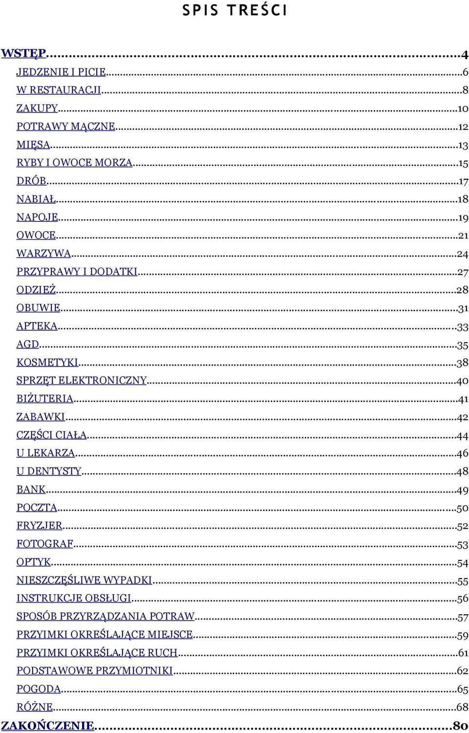 ..42 CZĘŚCI CIAŁA...44 U LEKARZA...46 U DENTYSTY...48 BANK...49 POCZTA...50 FRYZJER...52 FOTOGRAF...53 OPTYK...54 NIESZCZĘŚLIWE WYPADKI...55 INSTRUKCJE OBSŁUGI.