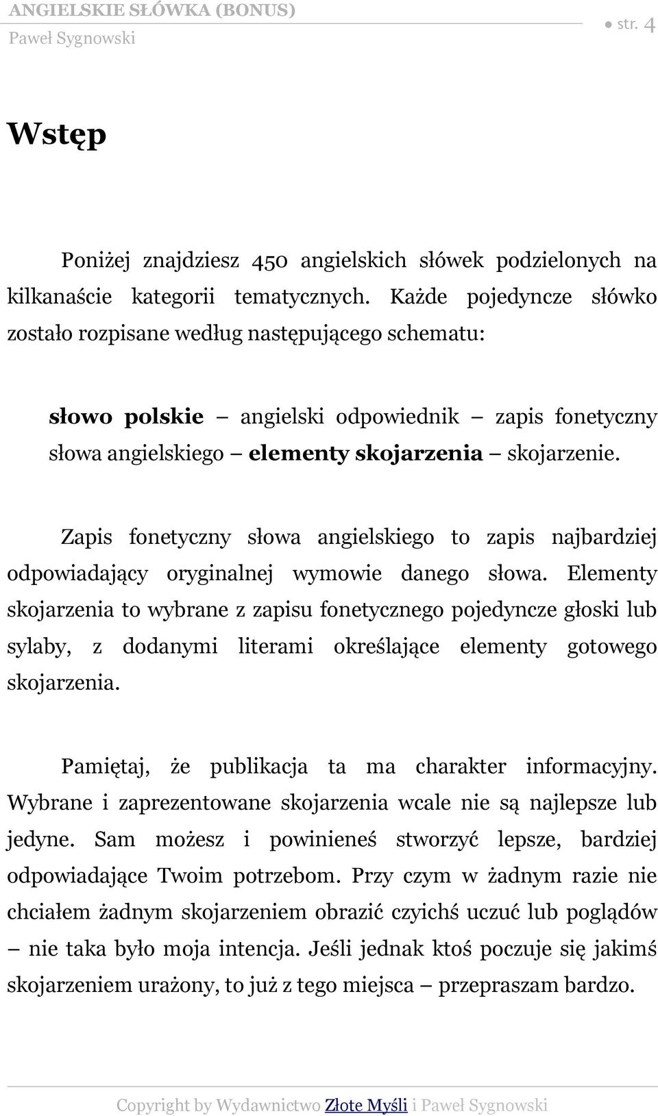 Zapis fonetyczny słowa angielskiego to zapis najbardziej odpowiadający oryginalnej wymowie danego słowa.