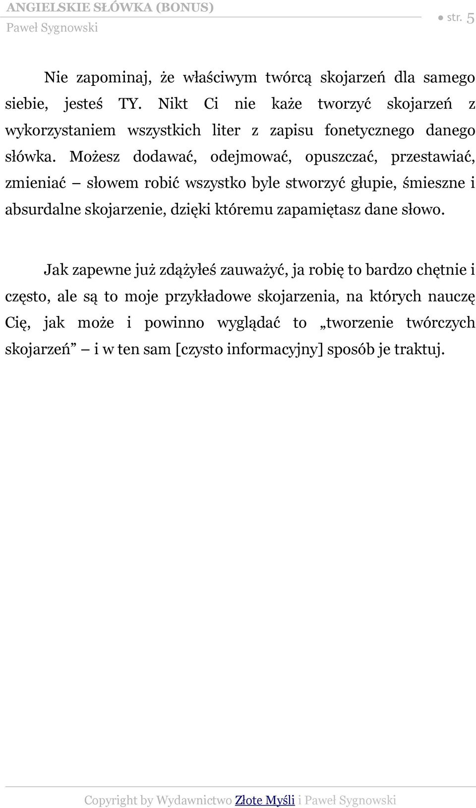 Możesz dodawać, odejmować, opuszczać, przestawiać, zmieniać słowem robić wszystko byle stworzyć głupie, śmieszne i absurdalne skojarzenie, dzięki któremu