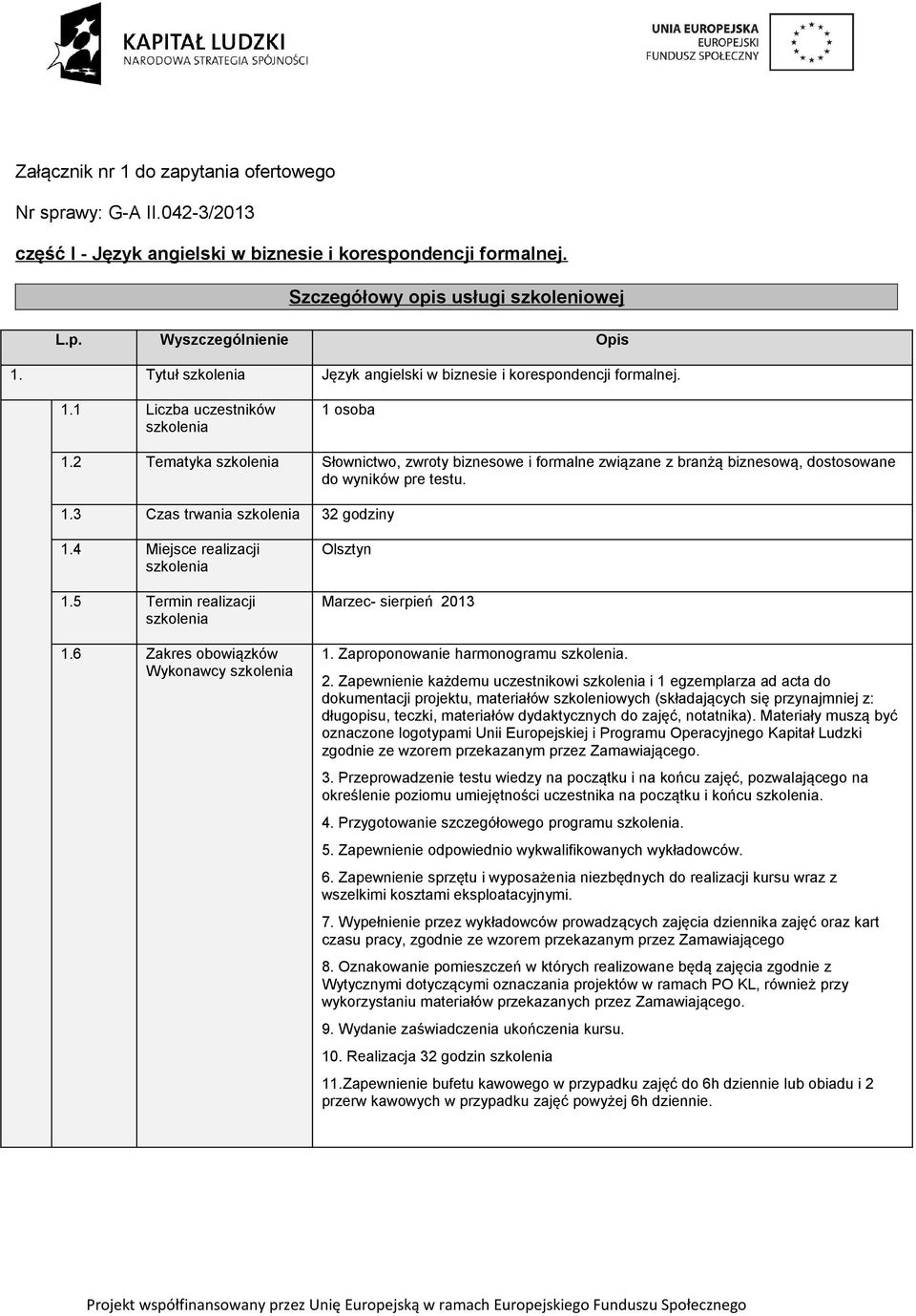 2 Tematyka szkolenia Słownictwo, zwroty biznesowe i formalne związane z branżą biznesową, dostosowane do wyników pre testu. 1.3 Czas trwania szkolenia 32 godziny 1.4 Miejsce realizacji szkolenia 1.