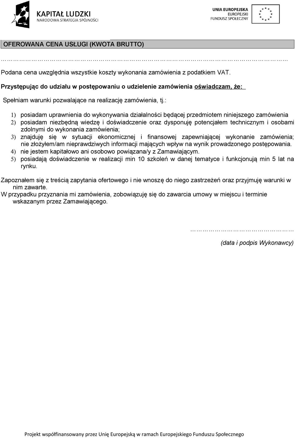 : 1) posiadam uprawnienia do wykonywania działalności będącej przedmiotem niniejszego zamówienia 2) posiadam niezbędną wiedzę i doświadczenie oraz dysponuję potencjałem technicznym i osobami zdolnymi