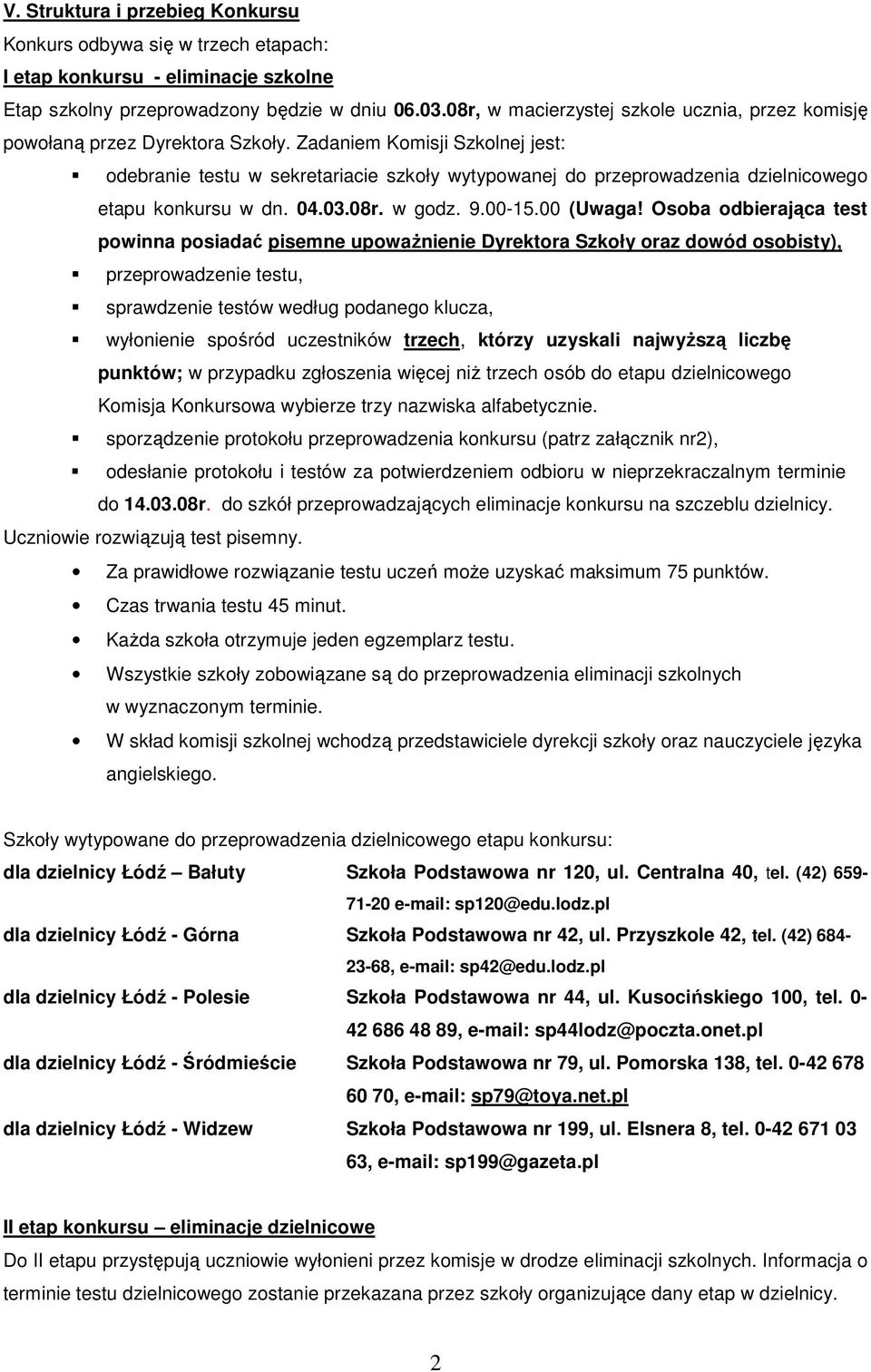 Zadaniem Komisji Szkolnej jest: odebranie testu w sekretariacie szkoły wytypowanej do przeprowadzenia dzielnicowego etapu konkursu w dn. 04.03.08r. w godz. 9.00-15.00 (Uwaga!