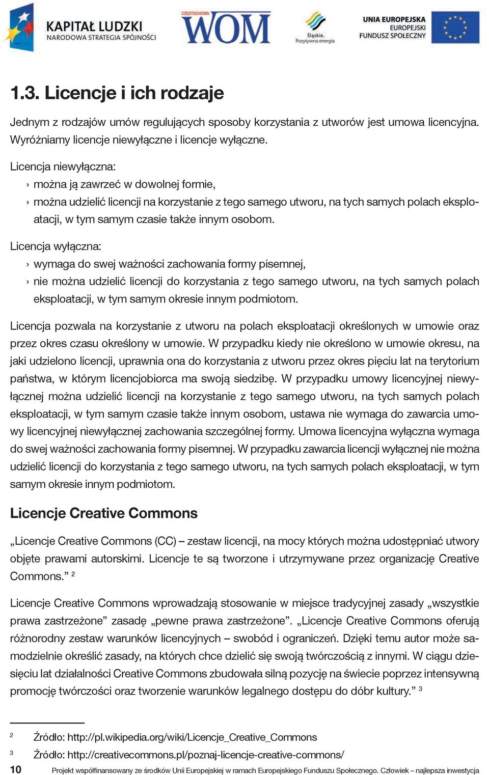 Licencja wyłączna: wymaga do swej ważności zachowania formy pisemnej, nie można udzielić licencji do korzystania z tego samego utworu, na tych samych polach eksploatacji, w tym samym okresie innym