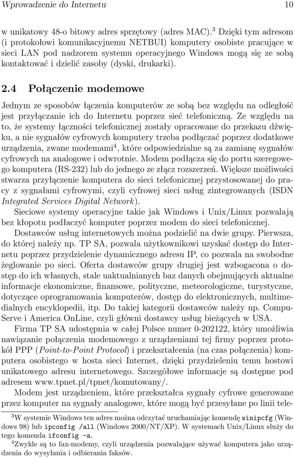 drukarki). 2.4 Połączenie modemowe Jednym ze sposobów łączenia komputerów ze sobą bez względu na odległość jest przyłączanie ich do Internetu poprzez sieć telefoniczną.