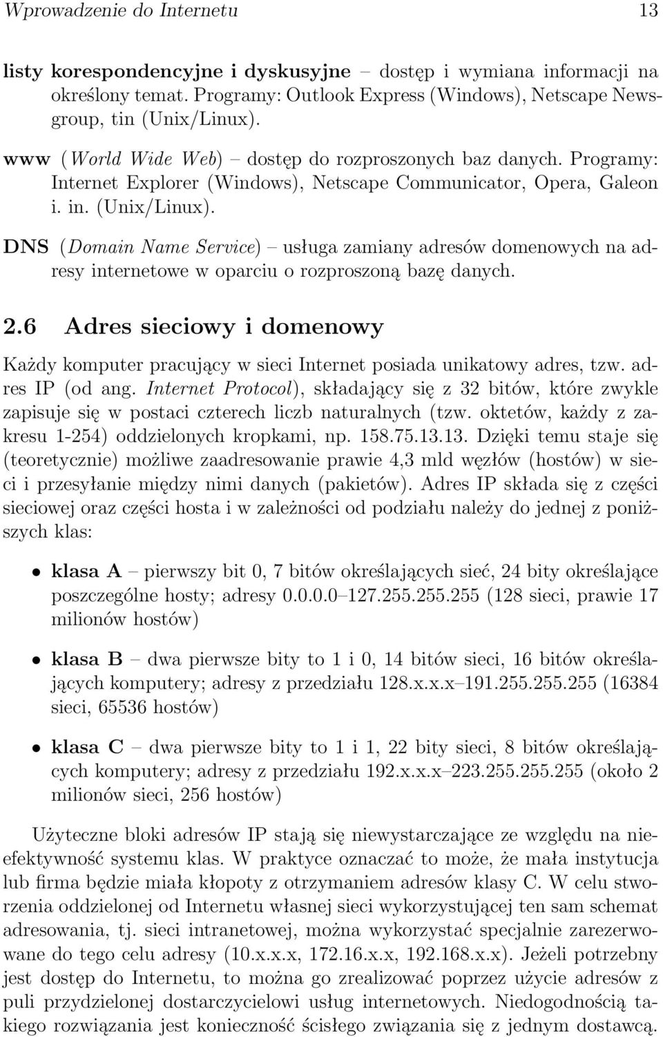 DNS (Domain Name Service) usługa zamiany adresów domenowych na adresy internetowe w oparciu o rozproszoną bazę danych. 2.