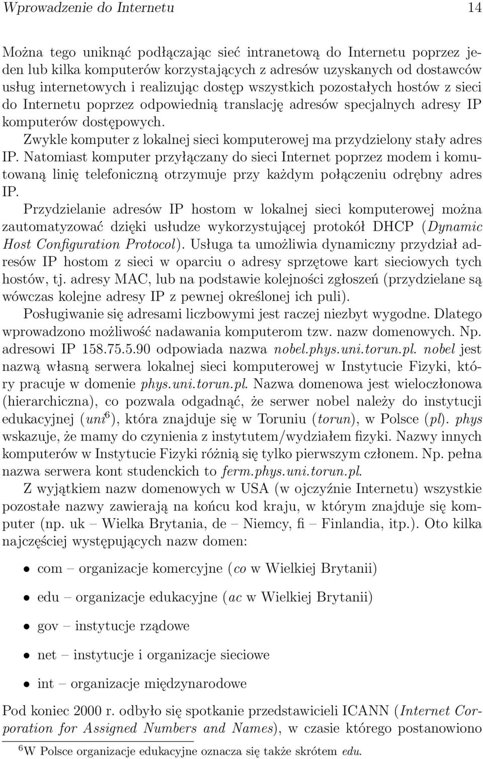 Zwykle komputer z lokalnej sieci komputerowej ma przydzielony stały adres IP.