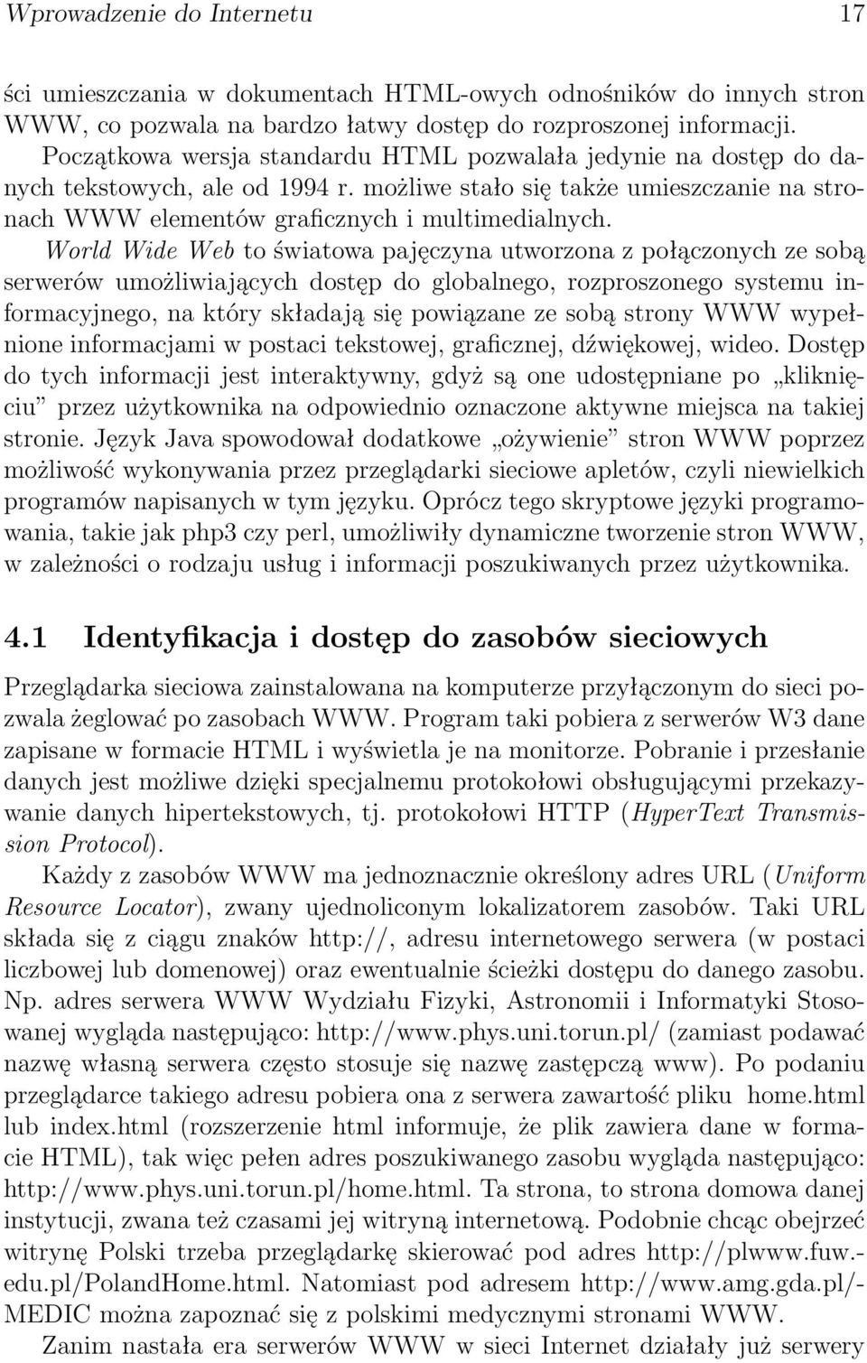 World Wide Web to światowa pajęczyna utworzona z połączonych ze sobą serwerów umożliwiających dostęp do globalnego, rozproszonego systemu informacyjnego, na który składają się powiązane ze sobą