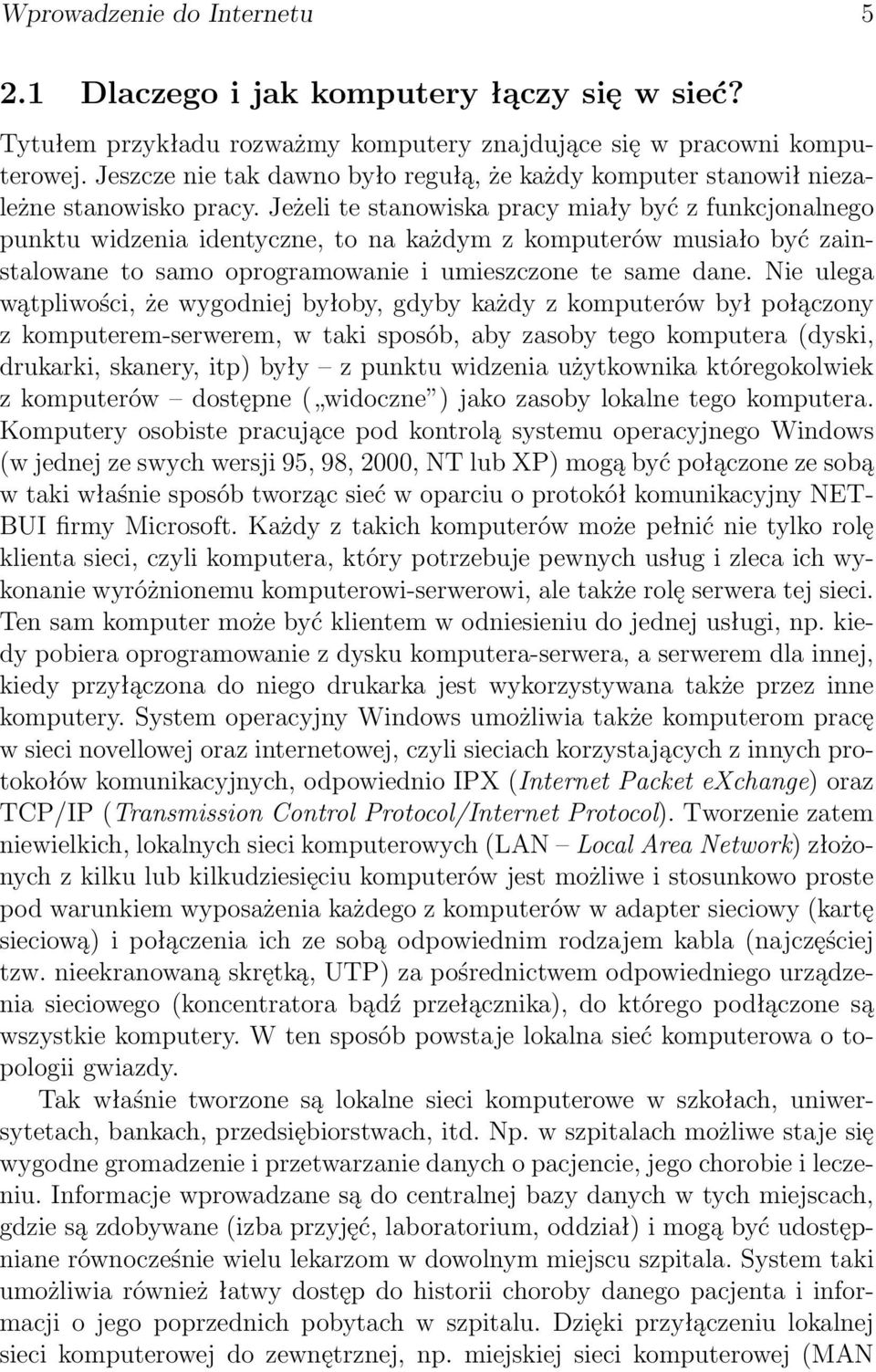 Jeżeli te stanowiska pracy miały być z funkcjonalnego punktu widzenia identyczne, to na każdym z komputerów musiało być zainstalowane to samo oprogramowanie i umieszczone te same dane.