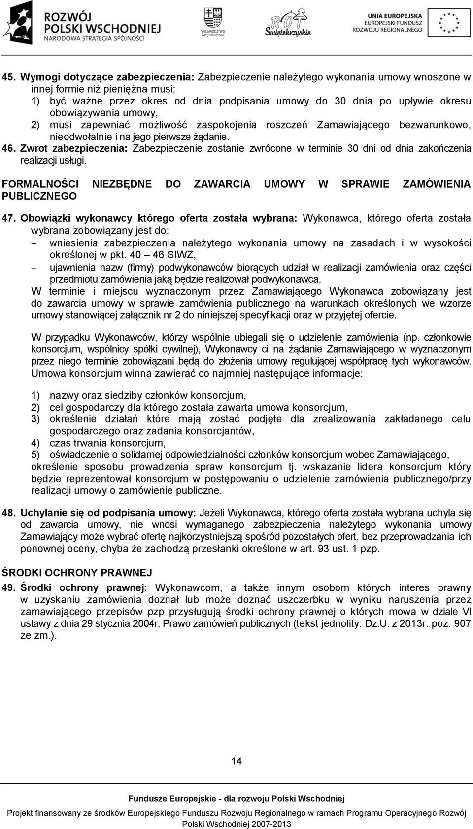 Zwrot zabezpieczenia: Zabezpieczenie zostanie zwrócone w terminie 30 dni od dnia zakończenia realizacji usługi. FORMALNOŚCI NIEZBĘDNE DO ZAWARCIA UMOWY W SPRAWIE ZAMÓWIENIA PUBLICZNEGO 47.