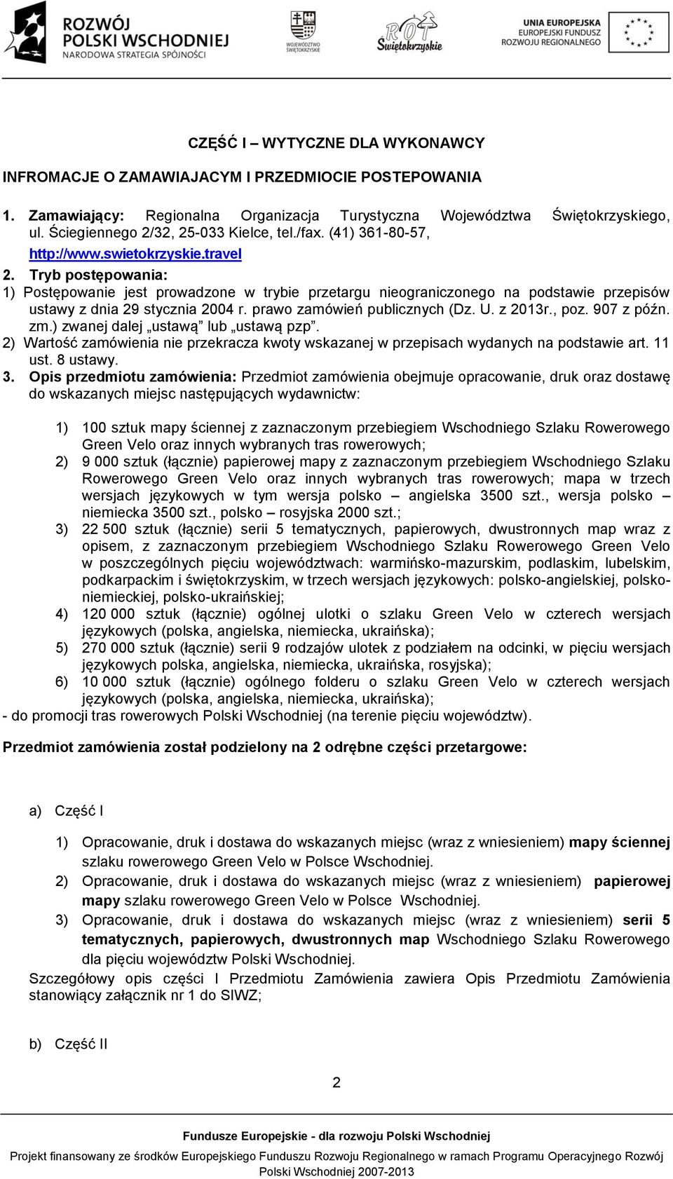 Tryb postępowania: 1) Postępowanie jest prowadzone w trybie przetargu nieograniczonego na podstawie przepisów ustawy z dnia 29 stycznia 2004 r. prawo zamówień publicznych (Dz. U. z 2013r., poz.