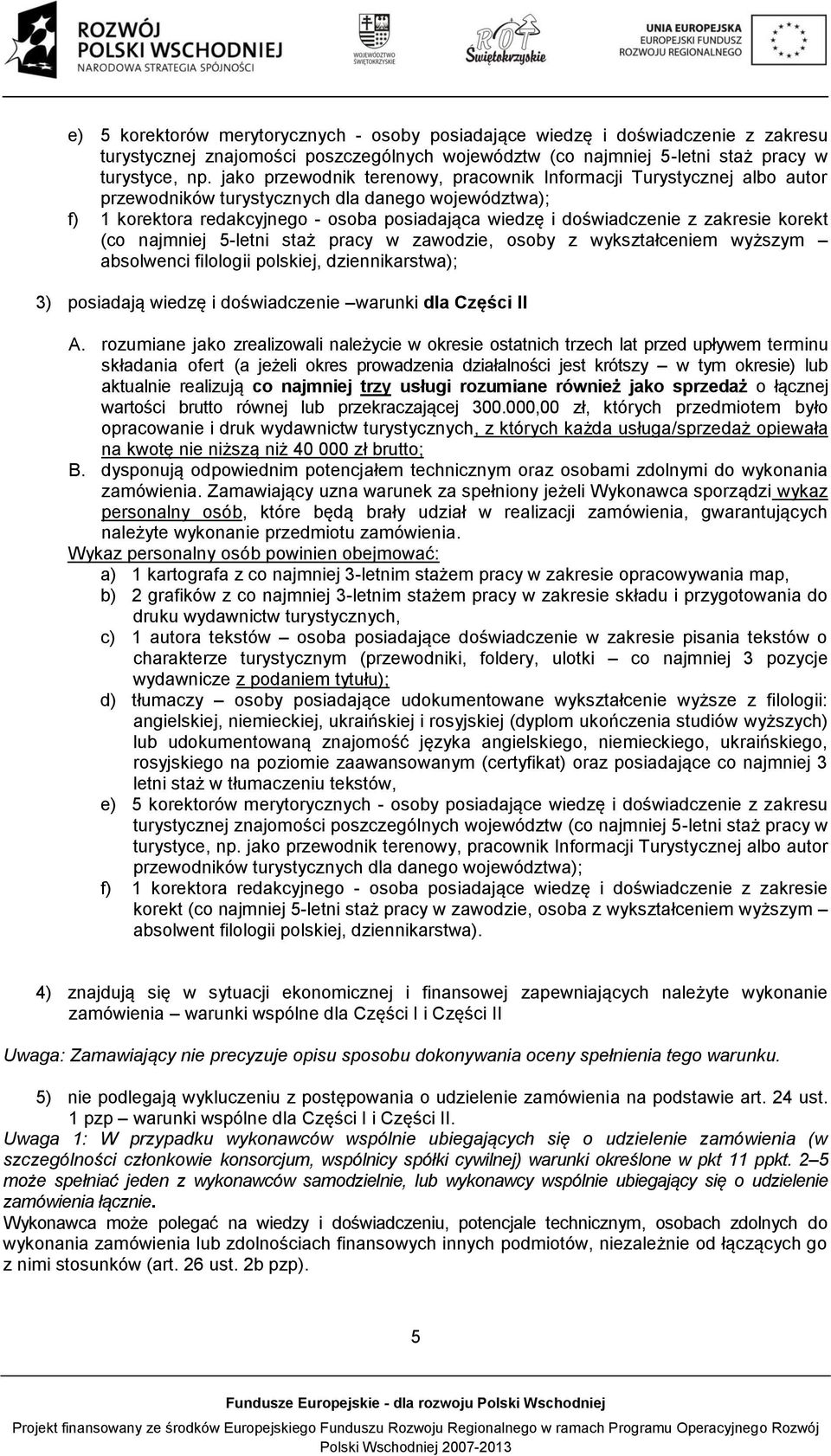 zakresie korekt (co najmniej 5-letni staż pracy w zawodzie, osoby z wykształceniem wyższym absolwenci filologii polskiej, dziennikarstwa); 3) posiadają wiedzę i doświadczenie warunki dla Części II A.