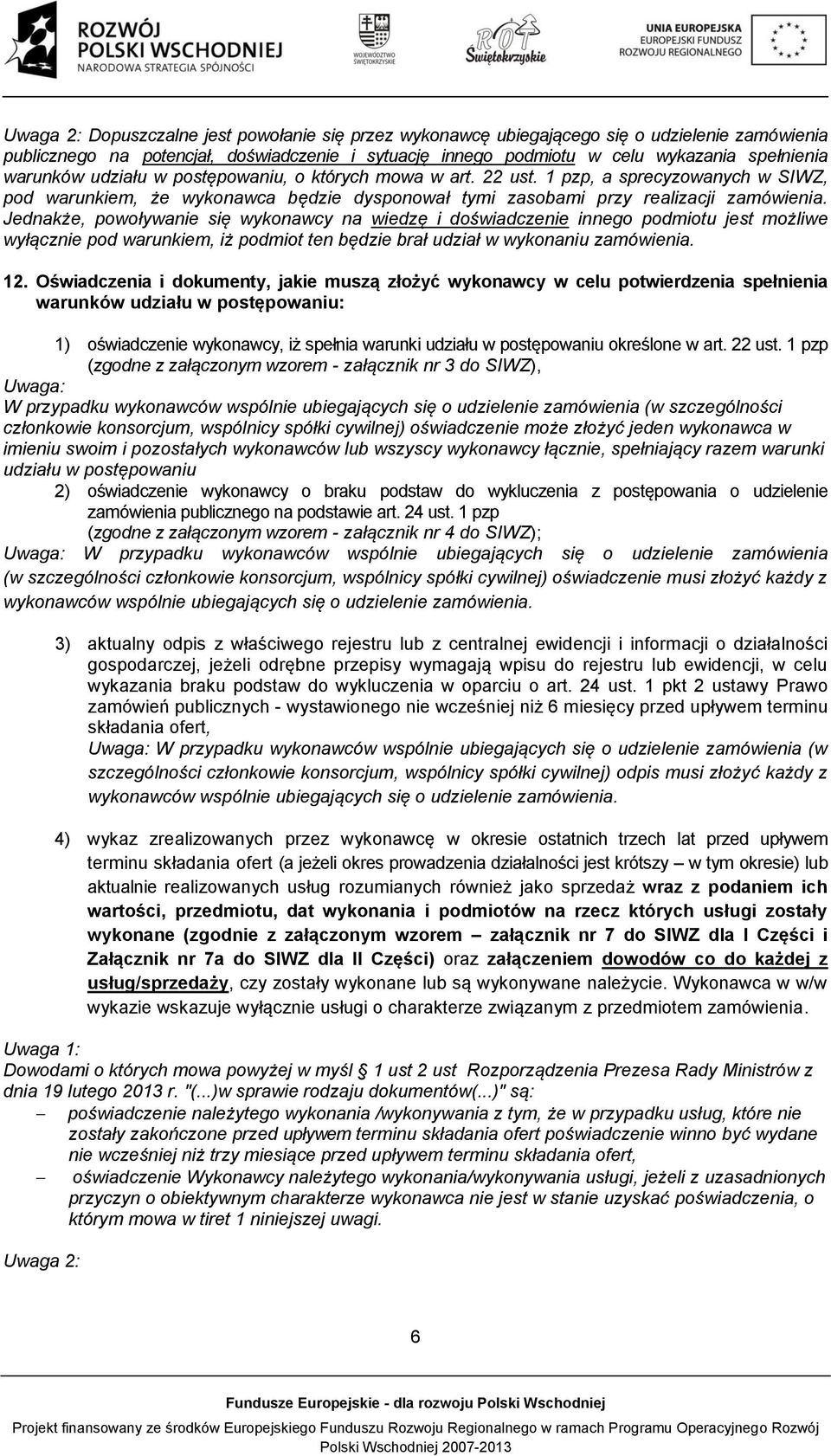 Jednakże, powoływanie się wykonawcy na wiedzę i doświadczenie innego podmiotu jest możliwe wyłącznie pod warunkiem, iż podmiot ten będzie brał udział w wykonaniu zamówienia. 12.