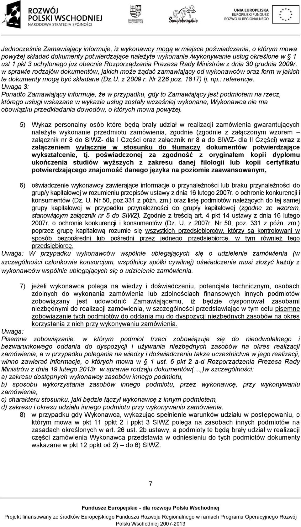 w sprawie rodzajów dokumentów, jakich może żądać zamawiający od wykonawców oraz form w jakich te dokumenty mogą być składane (Dz.U. z 2009 r. Nr 226 poz. 1817) tj. np.: referencje.