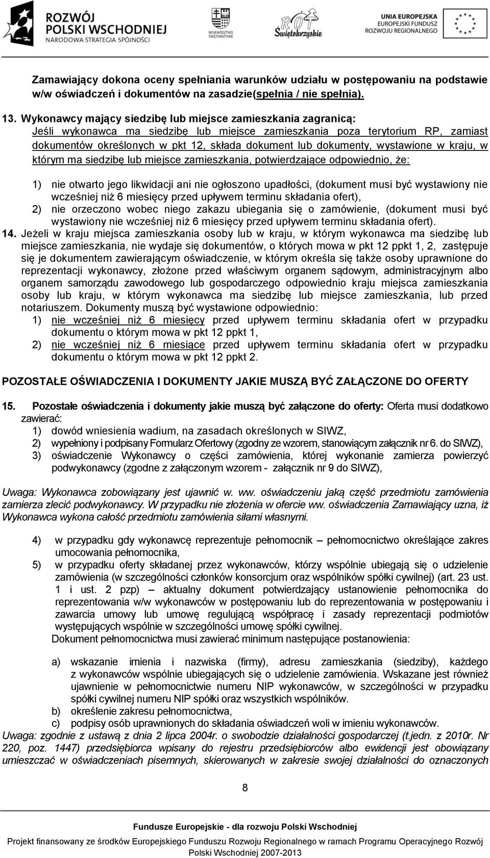 dokumenty, wystawione w kraju, w którym ma siedzibę lub miejsce zamieszkania, potwierdzające odpowiednio, że: 1) nie otwarto jego likwidacji ani nie ogłoszono upadłości, (dokument musi być wystawiony