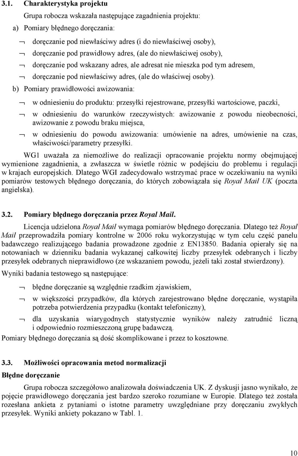 b) Pomiary prawidłowości awizowania: w odniesieniu do produktu: przesyłki rejestrowane, przesyłki wartościowe, paczki, w odniesieniu do warunków rzeczywistych: awizowanie z powodu nieobecności,