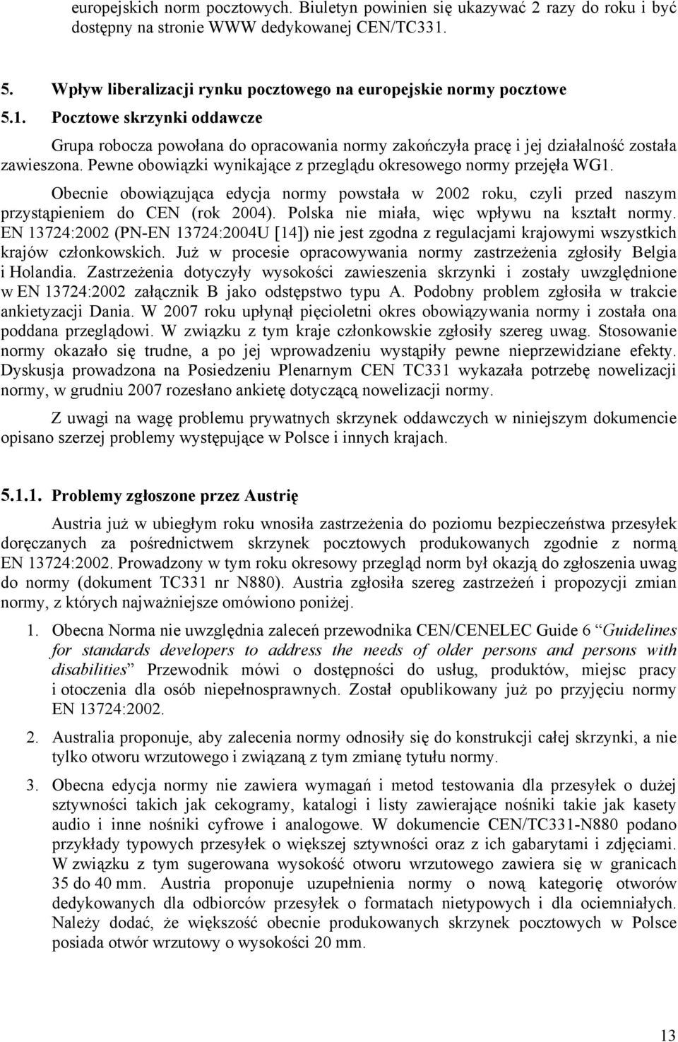 Pewne obowiązki wynikające z przeglądu okresowego normy przejęła WG1. Obecnie obowiązująca edycja normy powstała w 2002 roku, czyli przed naszym przystąpieniem do CEN (rok 2004).