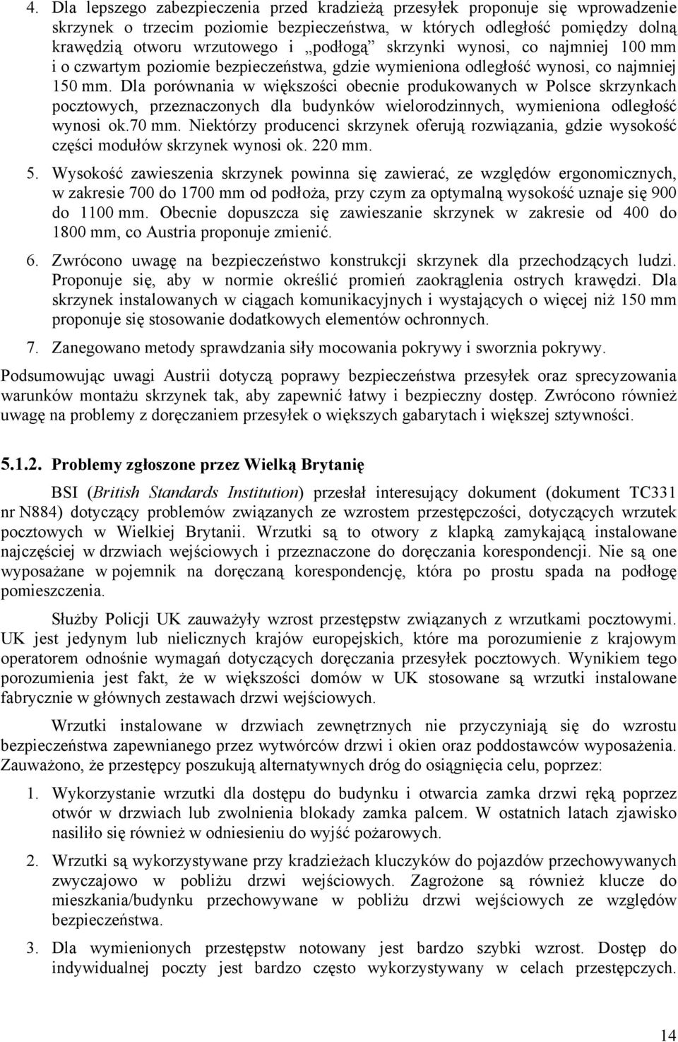 Dla porównania w większości obecnie produkowanych w Polsce skrzynkach pocztowych, przeznaczonych dla budynków wielorodzinnych, wymieniona odległość wynosi ok.70 mm.