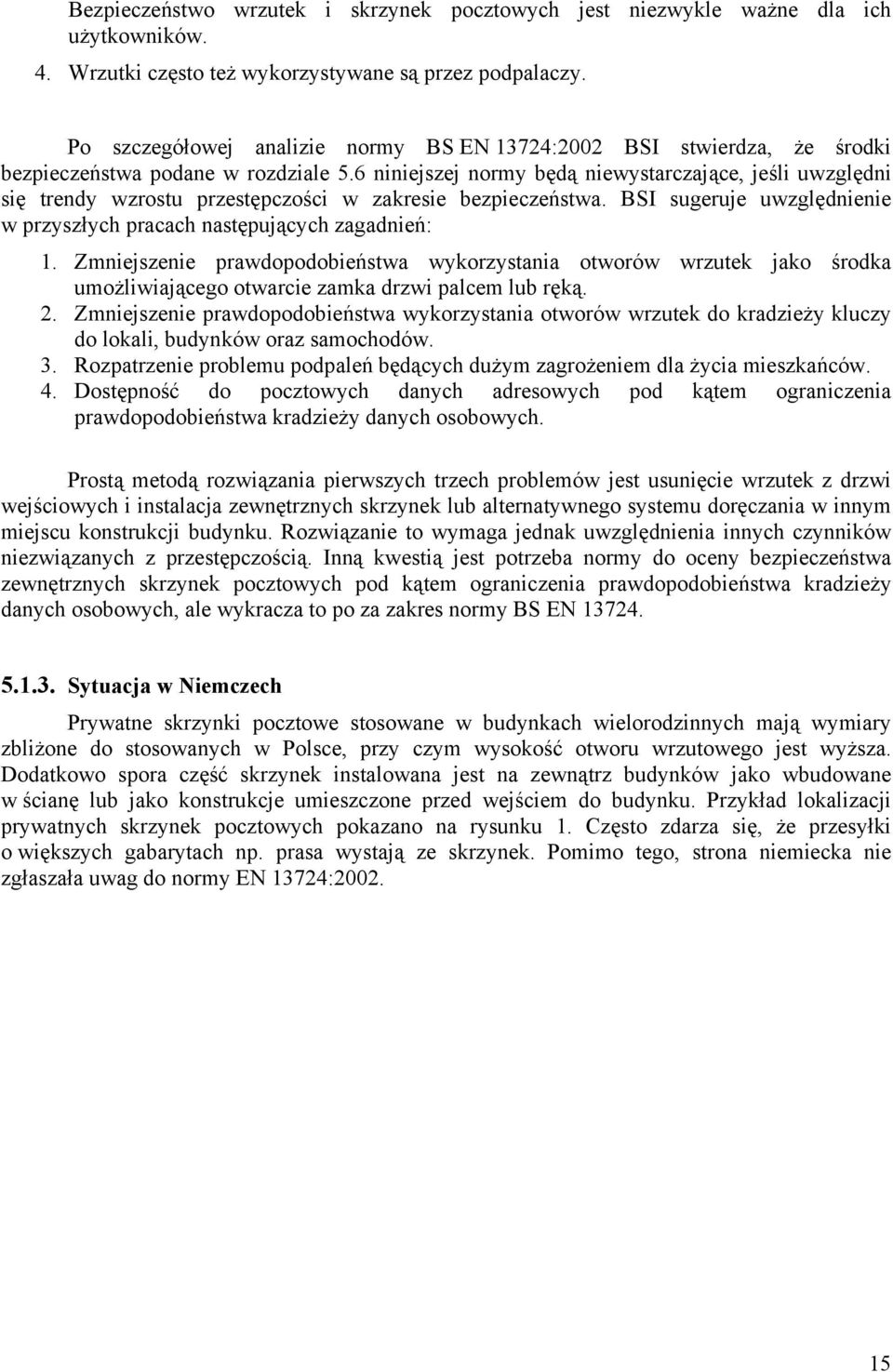 6 niniejszej normy będą niewystarczające, jeśli uwzględni się trendy wzrostu przestępczości w zakresie bezpieczeństwa. BSI sugeruje uwzględnienie w przyszłych pracach następujących zagadnień: 1.