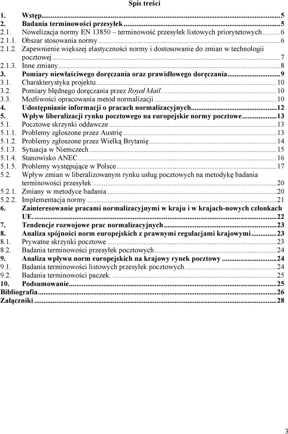 ..10 4. Udostępnianie informacji o pracach normalizacyjnych...12 5. Wpływ liberalizacji rynku pocztowego na europejskie normy pocztowe...13 5.1. Pocztowe skrzynki oddawcze...13 5.1.1. Problemy zgłoszone przez Austrię.