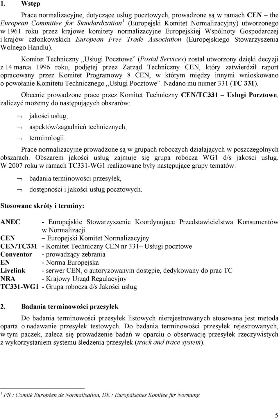 Komitet Techniczny Usługi Pocztowe (Postal Services) został utworzony dzięki decyzji z 14 marca 1996 roku, podjętej przez Zarząd Techniczny CEN, który zatwierdził raport opracowany przez Komitet