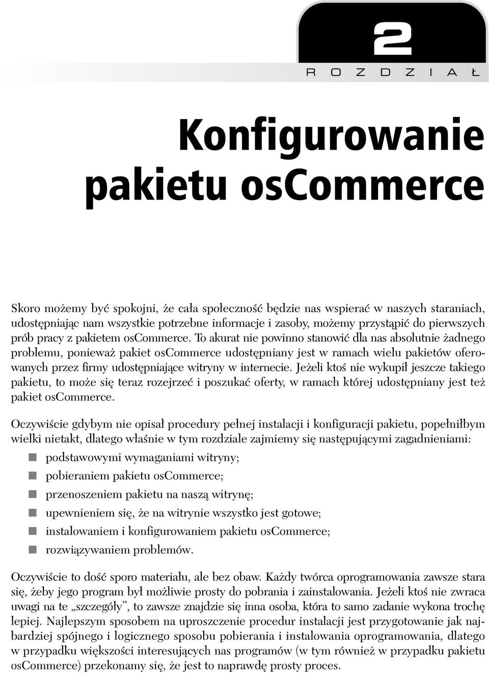 To akurat nie powinno stanowić dla nas absolutnie żadnego problemu, ponieważ pakiet oscommerce udostępniany jest w ramach wielu pakietów oferowanych przez firmy udostępniające witryny w internecie.