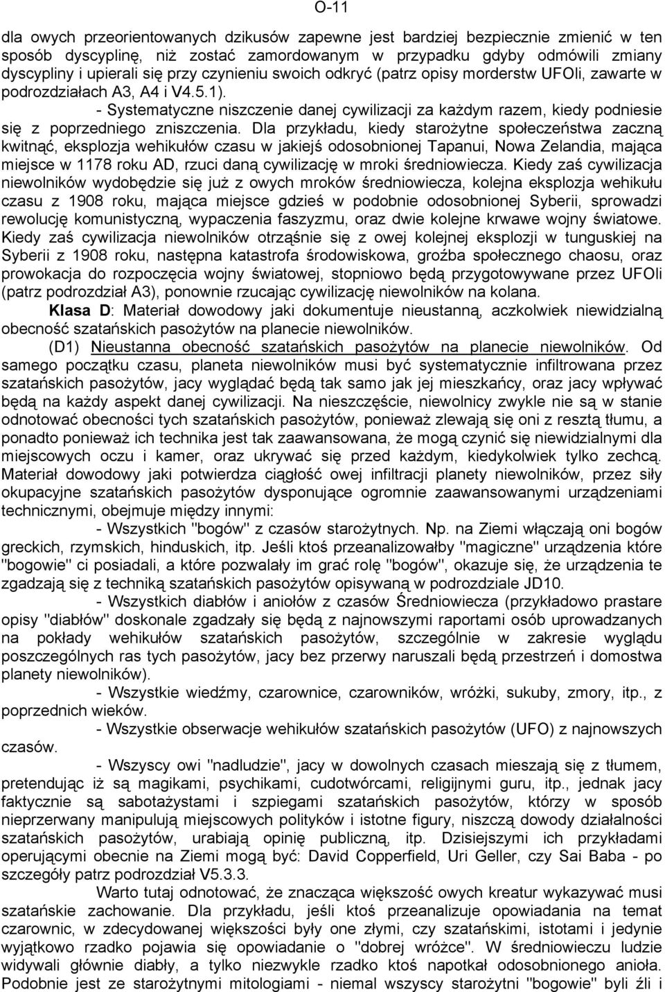 - Systematyczne niszczenie danej cywilizacji za każdym razem, kiedy podniesie się z poprzedniego zniszczenia.