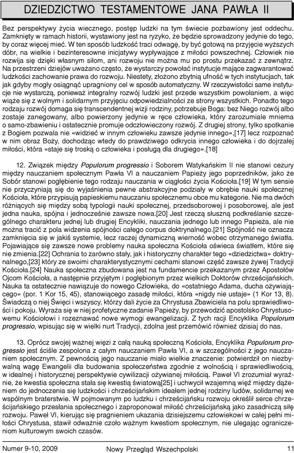 W ten sposób ludzkoœæ traci odwagê, by byæ gotow¹ na przyjêcie wy szych dóbr, na wielkie i bezinteresowne inicjatywy wyp³ywaj¹ce z mi³oœci powszechnej.