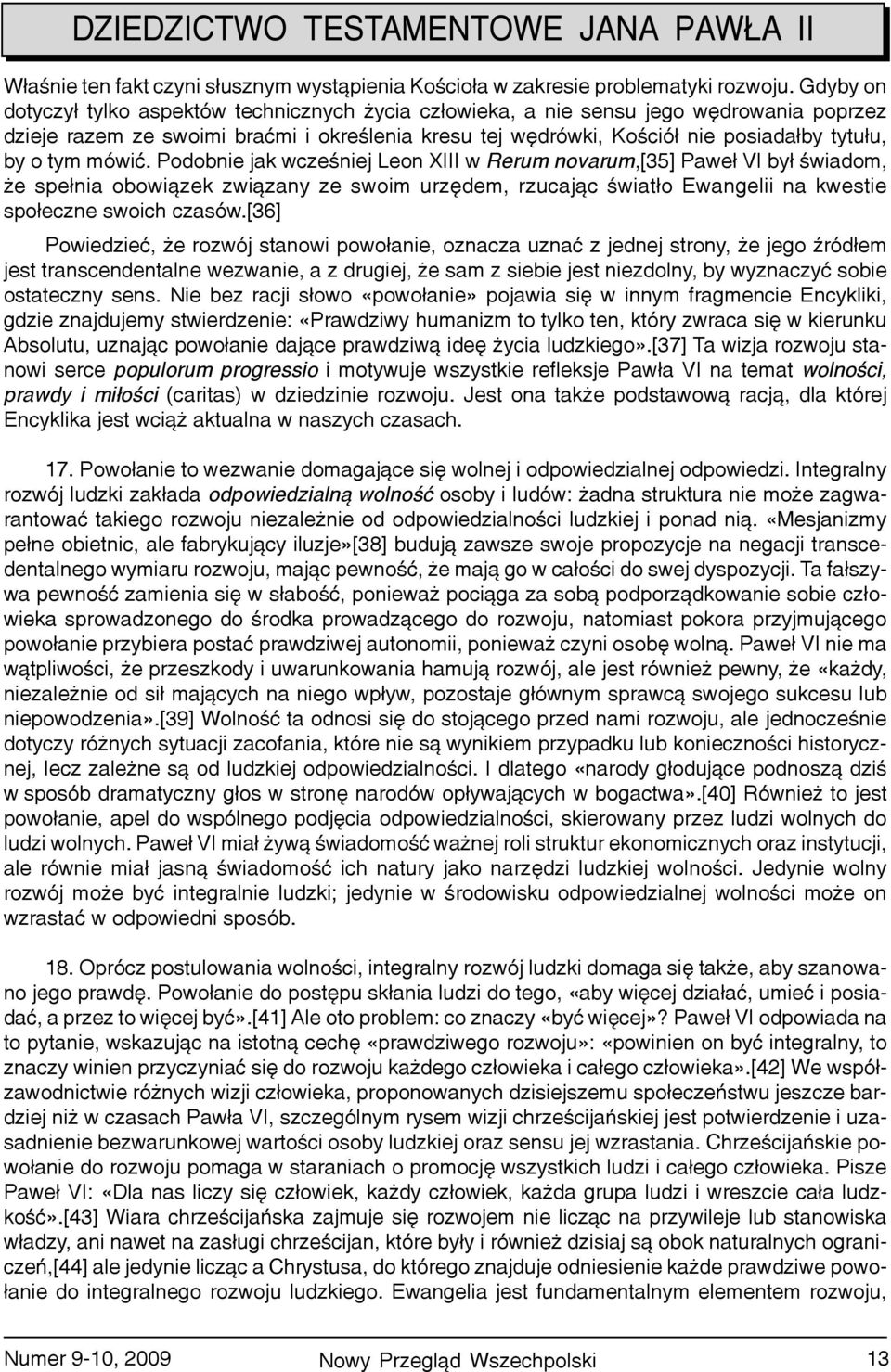 tym mówiæ. Podobnie jak wczeœniej Leon XIII w Rerum novarum,[35] Pawe³ VI by³ œwiadom, e spe³nia obowi¹zek zwi¹zany ze swoim urzêdem, rzucaj¹c œwiat³o Ewangelii na kwestie spo³eczne swoich czasów.