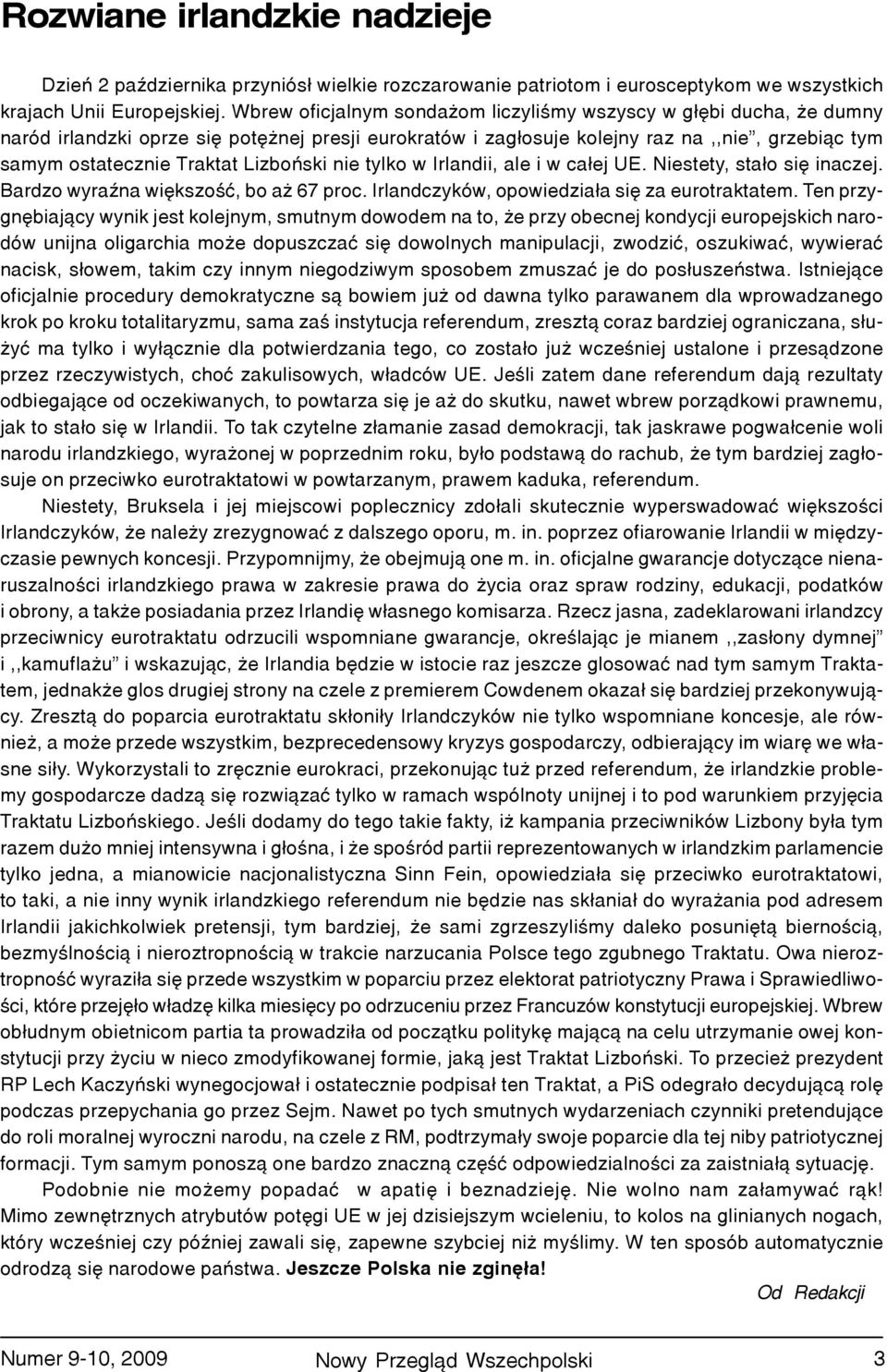 Lizboñski nie tylko w Irlandii, ale i w ca³ej UE. Niestety, sta³o siê inaczej. Bardzo wyraÿna wiêkszoœæ, bo a 67 proc. Irlandczyków, opowiedzia³a siê za eurotraktatem.