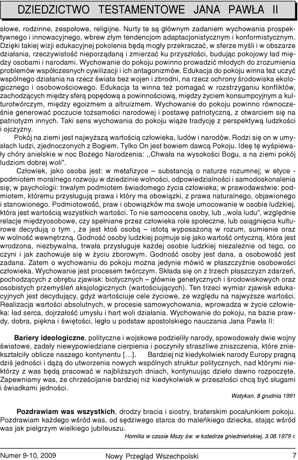 Dziêki takiej wizji edukacyjnej pokolenia bêd¹ mog³y przekraczaæ, w sferze myœli i w obszarze dzia³ania, rzeczywistoœæ nieporz¹dan¹ i zmierzaæ ku przysz³oœci, buduj¹c pokojowy ³ad miêdzy osobami i