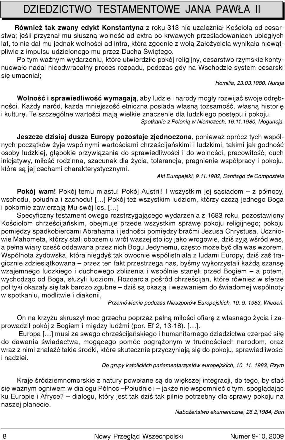 Po tym wa nym wydarzeniu, które utwierdzi³o pokój religijny, cesarstwo rzymskie kontynuowa³o nadal nieodwracalny proces rozpadu, podczas gdy na Wschodzie system cesarski siê umacnia³; Homilia, 23.03.