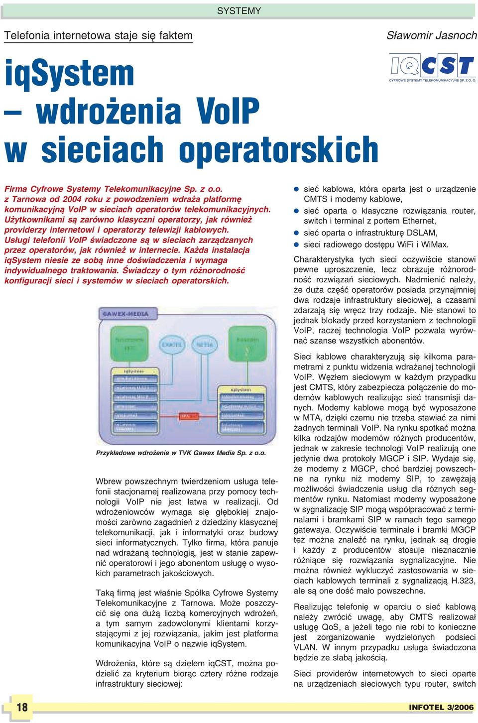 Us³ugi telefonii VoIP œwiadczone s¹ w sieciach zarz¹dzanych przez operatorów, jak równie w internecie. Ka da instalacja iqsystem niesie ze sob¹ inne doœwiadczenia i wymaga indywidualnego traktowania.