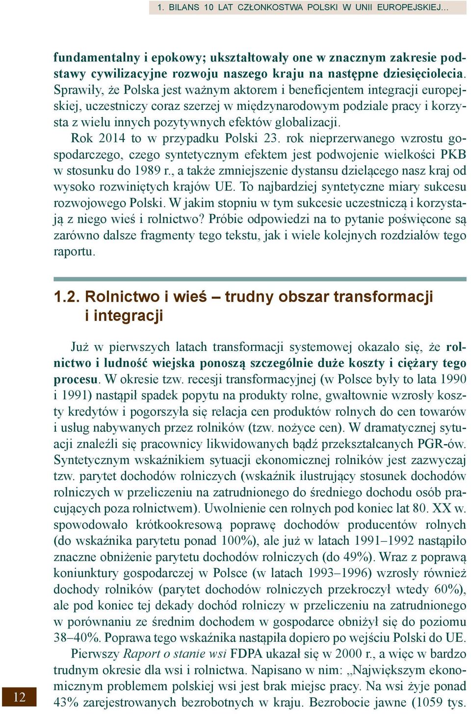 Rok 2014 to w przypadku Polski 23. rok nieprzerwanego wzrostu gospodarczego, czego syntetycznym efektem jest podwojenie wielkości PKB w stosunku do 1989 r.