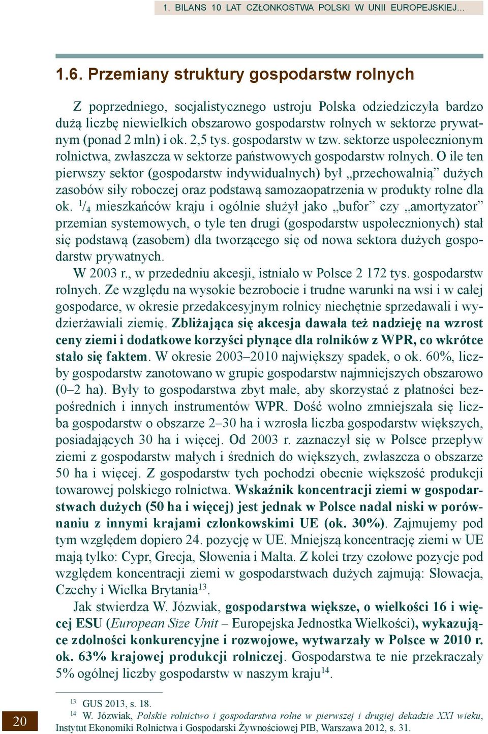 ok. 2,5 tys. gospodarstw w tzw. sektorze uspołecznionym rolnictwa, zwłaszcza w sektorze państwowych gospodarstw rolnych.