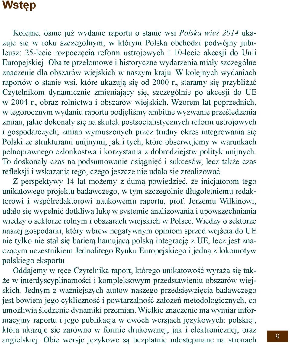 W kolejnych wydaniach raportów o stanie wsi, które ukazują się od 2000 r., staramy się przybliżać Czytelnikom dynamicznie zmieniający się, szczególnie po akcesji do UE w 2004 r.