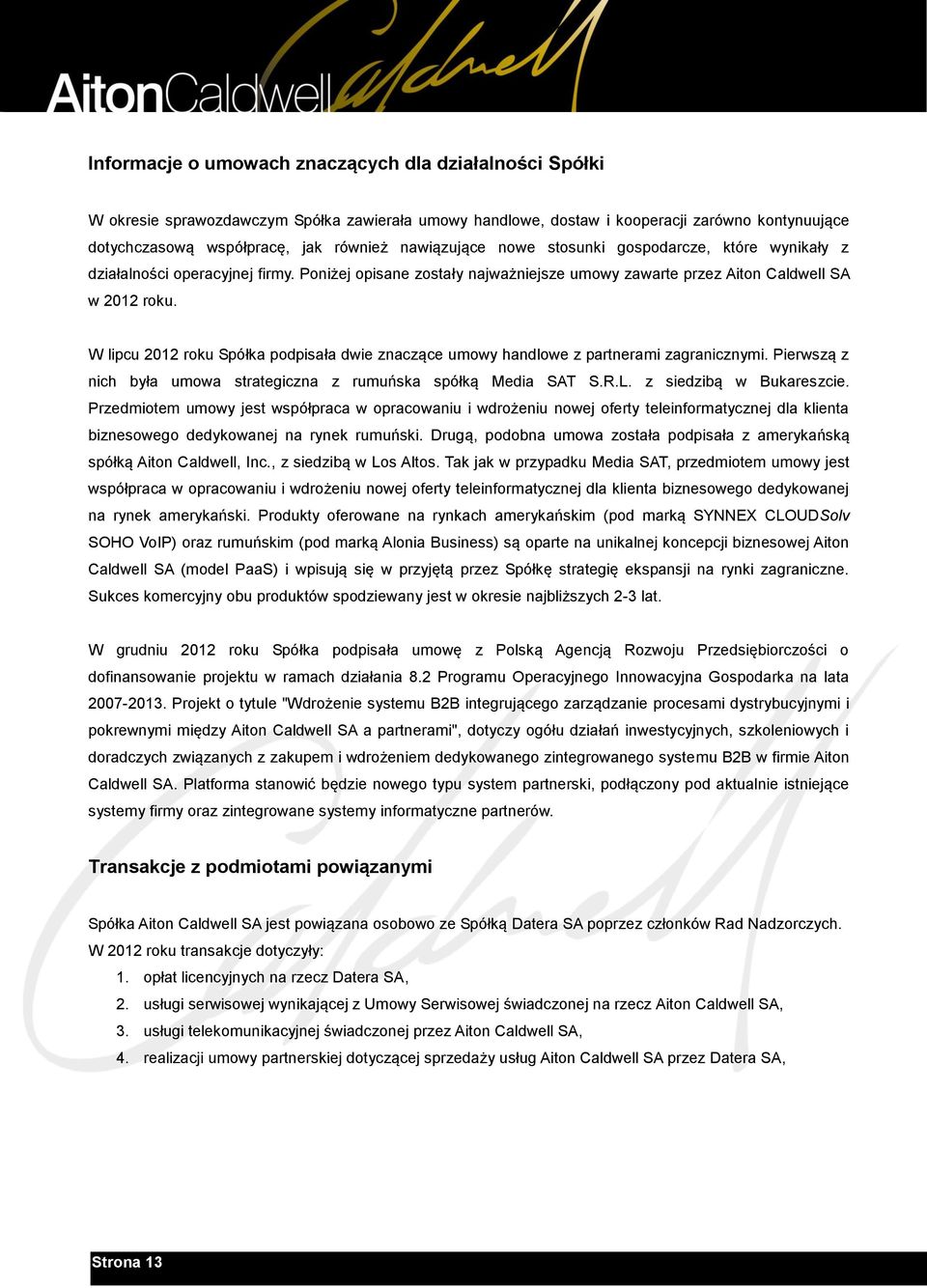 W lipcu 2012 roku Spółka podpisała dwie znaczące umowy handlowe z partnerami zagranicznymi. Pierwszą z nich była umowa strategiczna z rumuńska spółką Media SAT S.R.L. z siedzibą w Bukareszcie.
