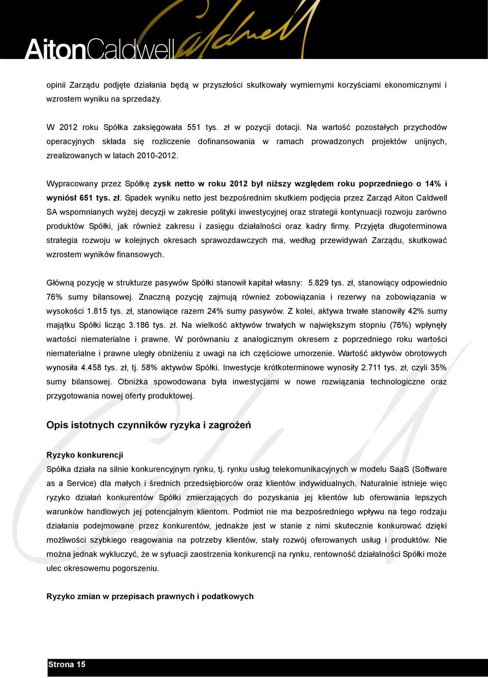 Wypracowany przez Spółkę zysk netto w roku 2012 był niższy względem roku poprzedniego o 14% i wyniósł 651 tys. zł.