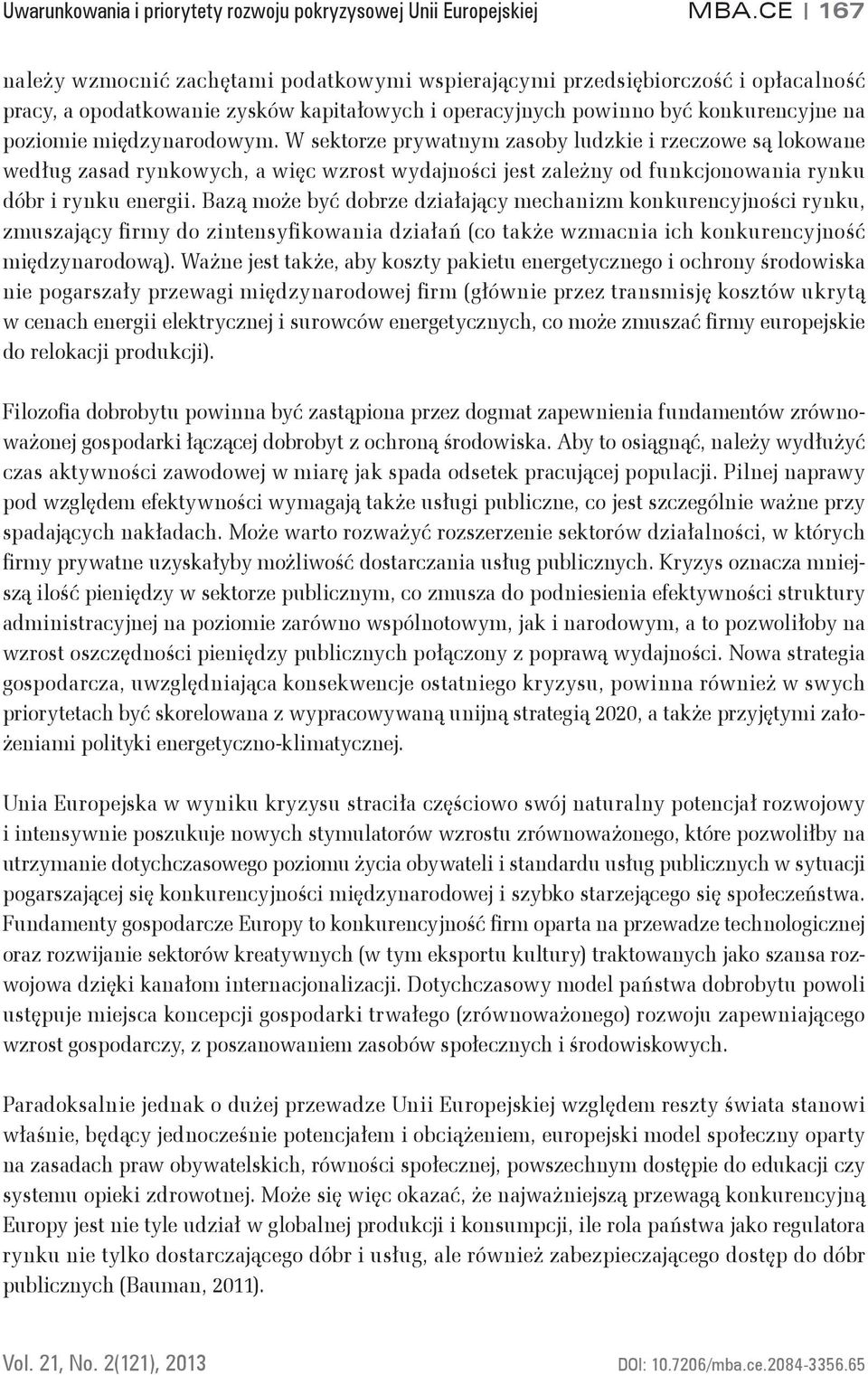 międzynarodowym. W sektorze prywatnym zasoby ludzkie i rzeczowe są lokowane według zasad rynkowych, a więc wzrost wydajności jest zależny od funkcjonowania rynku dóbr i rynku energii.